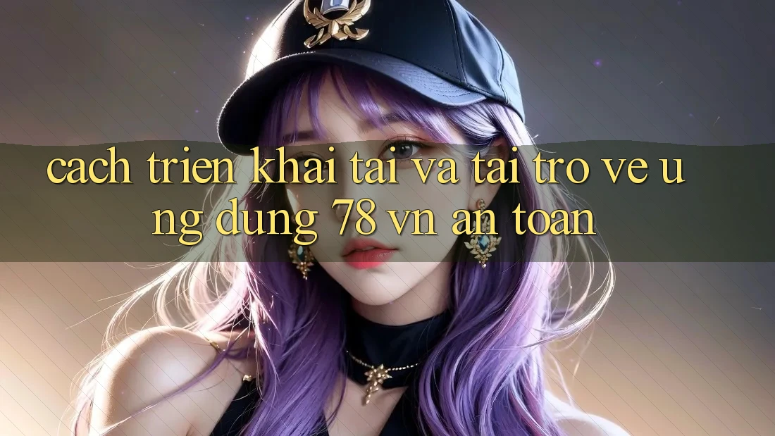 Cách triển khai Tải Và Tải trở về Ứng Dụng 78 vn An Toàn