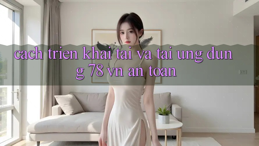 Cách triển khai Tải Và Tải Ứng Dụng 78 vn An Toàn