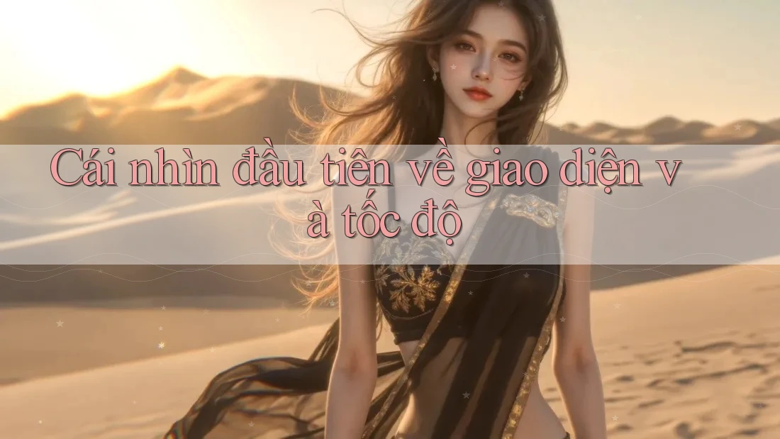 Cái nhìn đầu tiên về giao diện và tốc độ