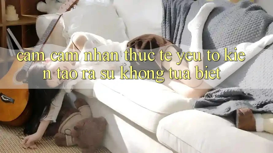 Cảm cảm nhận Thực Tế: Yếu Tố Kiến tạo ra Sự Không tựa Biệt