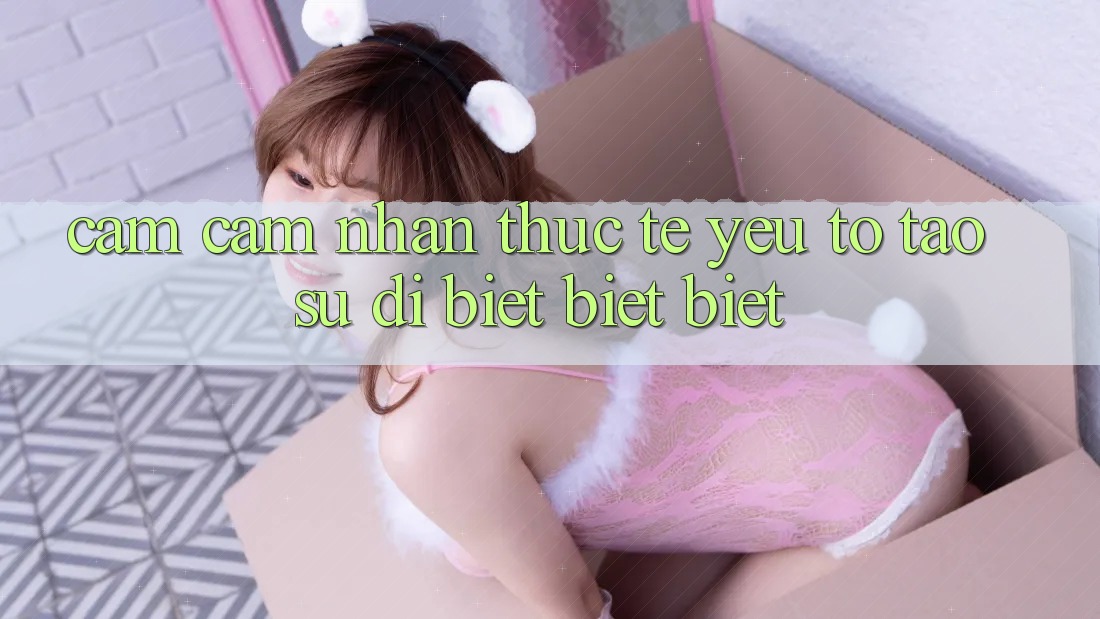 Cảm cảm nhận Thực Tế: Yếu Tố Tạo Sự Dị biệt biệt Biệt