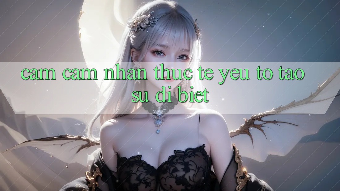 Cảm cảm nhận Thực Tế: Yếu Tố Tạo Sự Dị biệt