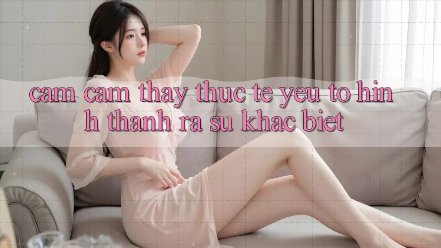 Cảm cảm thấy Thực Tế: Yếu Tố Hình thành ra Sự Khác Biệt