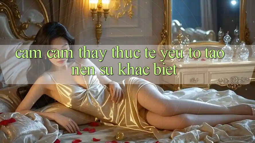 Cảm cảm thấy Thực Tế: Yếu Tố Tạo Nên Sự Khác Biệt