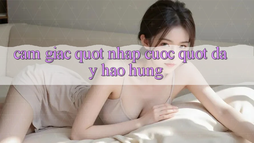 Cảm giác " nhập cuộc" đầy hào hứng