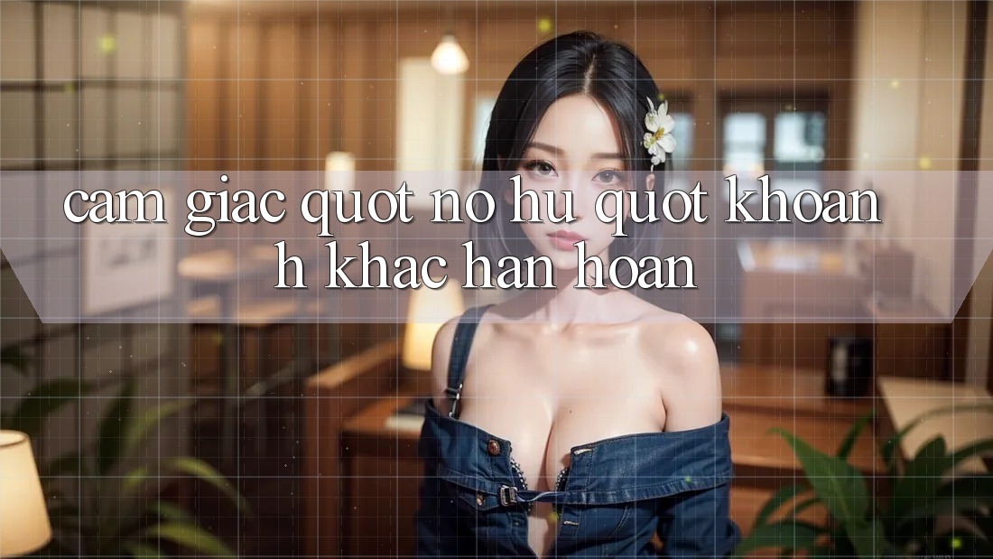 Cảm Giác " Nổ Hũ" - Khoảnh Khắc Hân Hoan