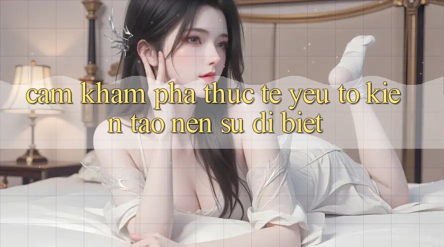 Cảm khám phá Thực Tế: Yếu Tố Kiến tạo Nên Sự Dị biệt
