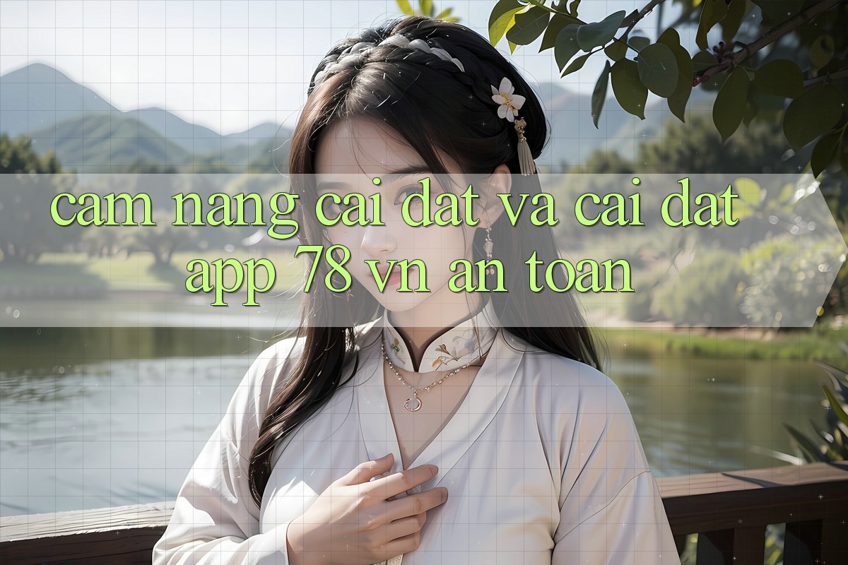 Cẩm nang Cài đặt Và Cài Đặt App 78 vn An Toàn