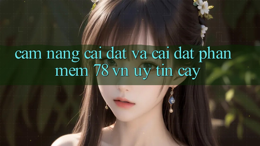 Cẩm nang Cài đặt Và Cài Đặt Phần mềm 78 vn Uy tín cậy Cẩm nang Cài đặt Và Cài Đặt Phần mềm 78 vn Uy tín cậy