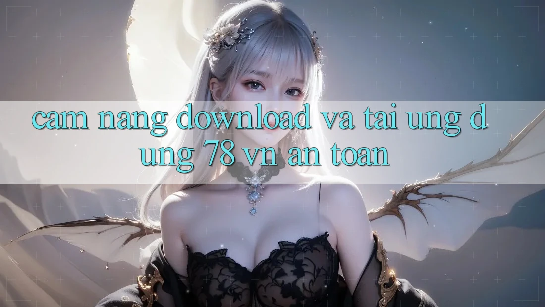 Cẩm nang Download Và Tải Ứng Dụng 78 vn An toàn Cẩm nang Download Và Tải Ứng Dụng 78 vn An toàn