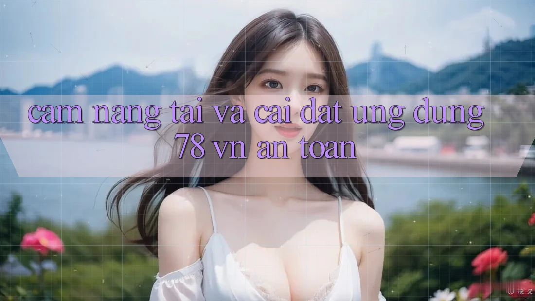Cẩm nang Tải Và Cài Đặt Ứng Dụng 78 vn An Toàn Cẩm nang Tải Và Cài Đặt Ứng Dụng 78 vn An Toàn