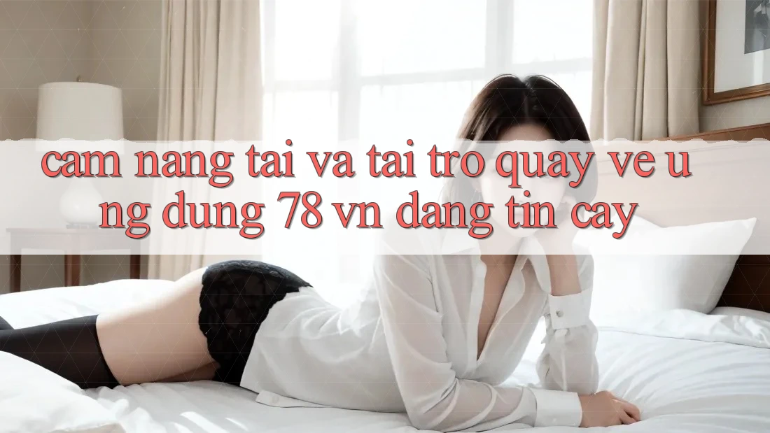 Cẩm nang Tải Và Tải trở quay về Ứng Dụng 78 vn Đáng tin cậy Cẩm nang Tải Và Tải trở quay về Ứng Dụng 78 vn Đáng tin cậy