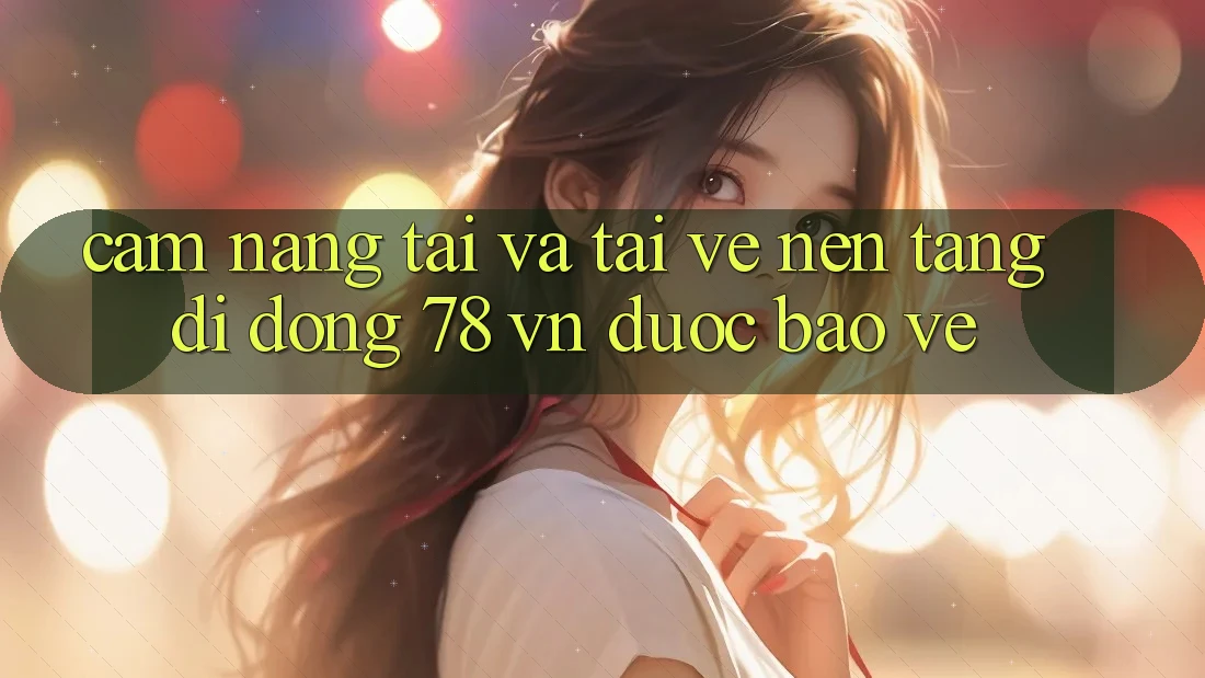 Cẩm nang Tải Và Tải về Nền tảng di động 78 vn Được bảo vệ