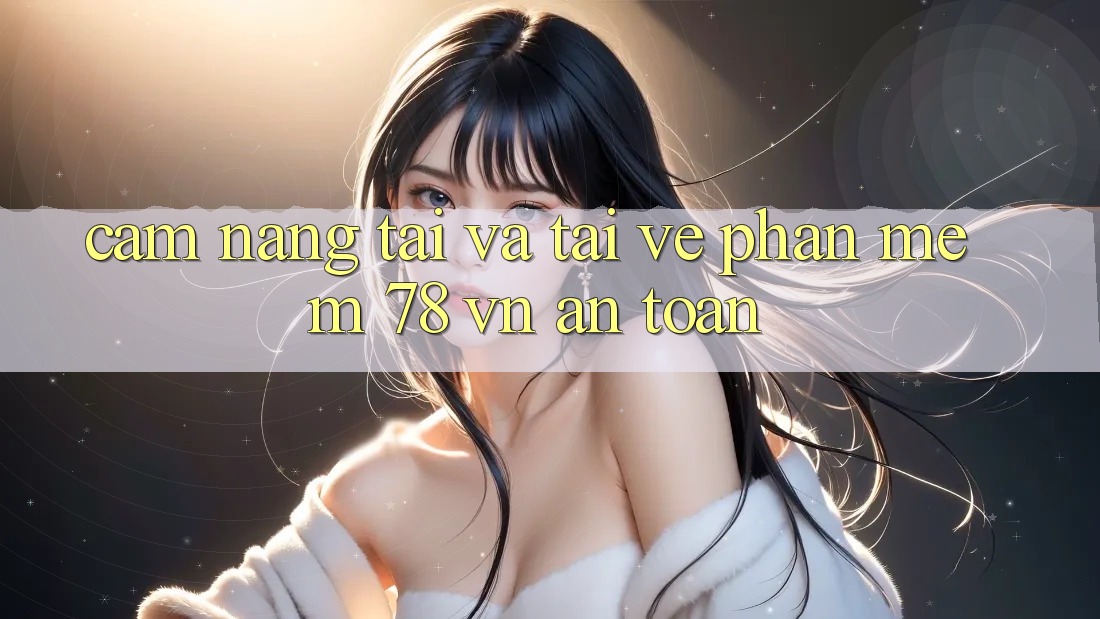 Cẩm nang Tải Và Tải về Phần mềm 78 vn An Toàn