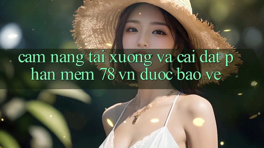 Cẩm nang Tải xuống Và Cài Đặt Phần mềm 78 vn Được bảo vệ