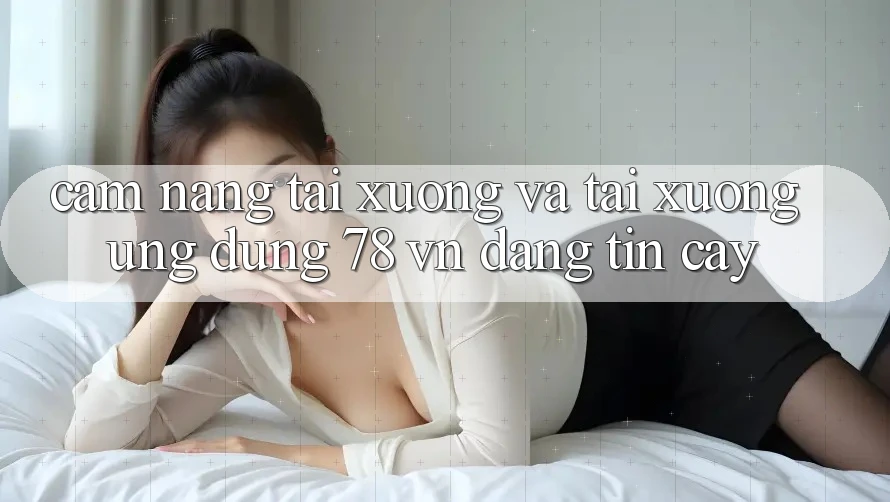 Cẩm nang Tải xuống Và Tải xuống Ứng Dụng 78 vn Đáng tin cậy