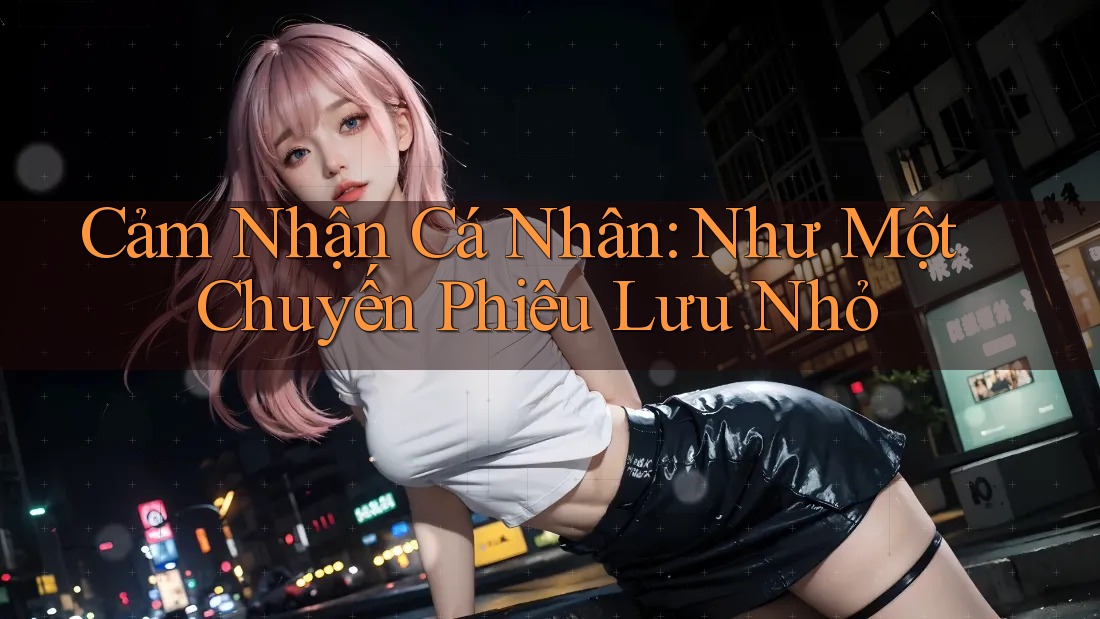 Cảm Nhận Cá Nhân: Như Một Chuyến Phiêu Lưu Nhỏ