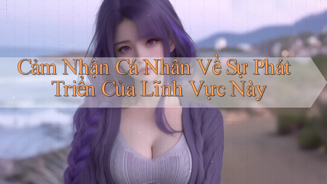 Cảm Nhận Cá Nhân Về Sự Phát Triển Của Lĩnh Vực Này