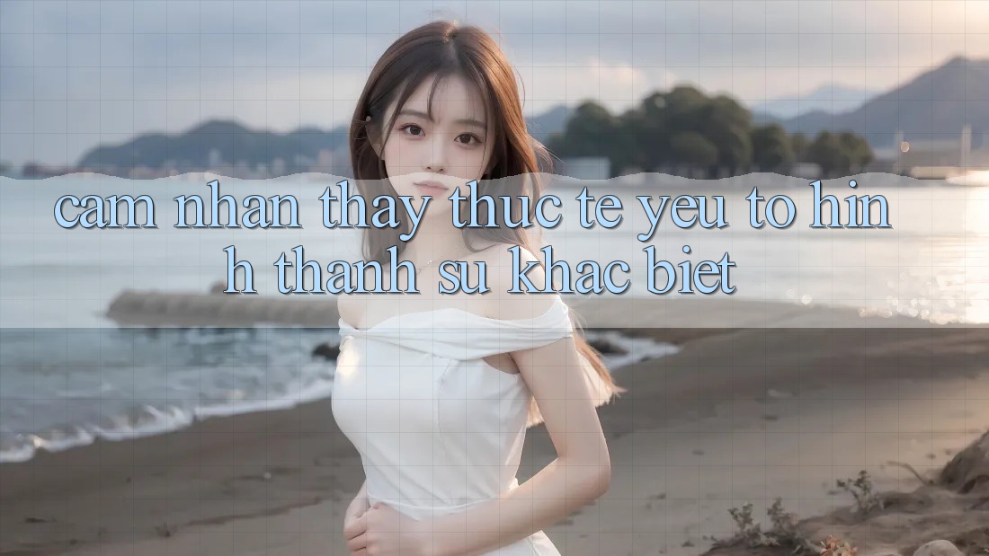 Cảm nhận thấy Thực Tế: Yếu Tố Hình thành Sự Khác Biệt