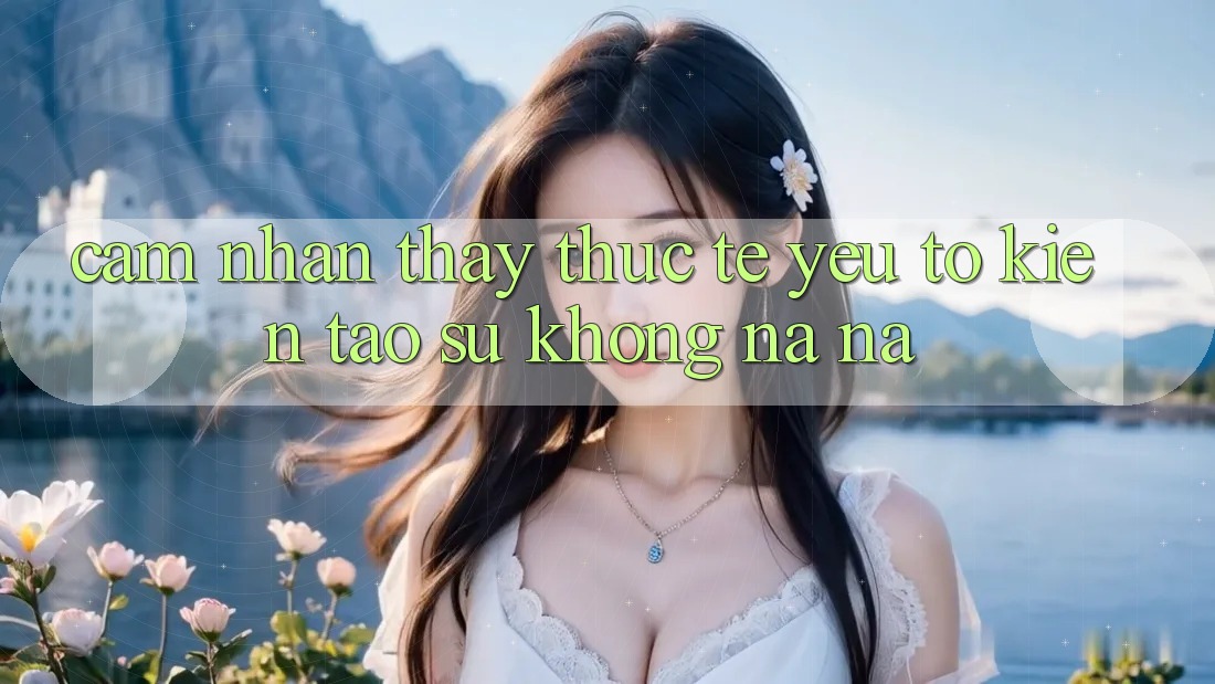 Cảm nhận thấy Thực Tế: Yếu Tố Kiến tạo Sự Không na ná