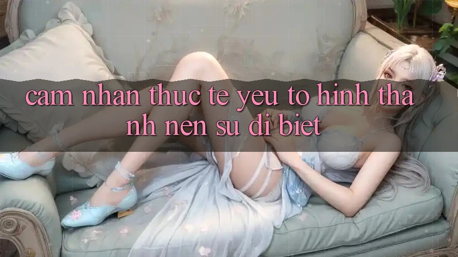 Cảm nhận Thực Tế: Yếu Tố Hình thành Nên Sự Dị biệt