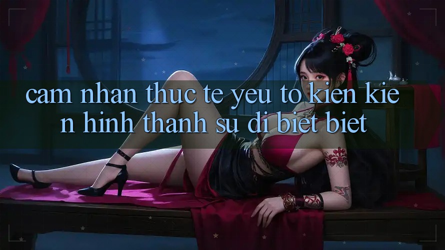 Cảm nhận Thực Tế: Yếu Tố Kiến kiến hình thành Sự Dị biệt Biệt