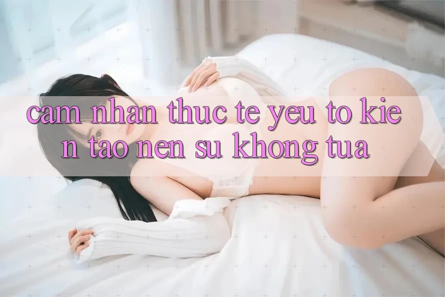 Cảm nhận Thực Tế: Yếu Tố Kiến tạo Nên Sự Không tựa