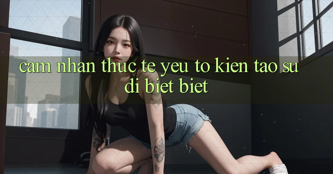 Cảm nhận Thực Tế: Yếu Tố Kiến tạo Sự Dị biệt Biệt