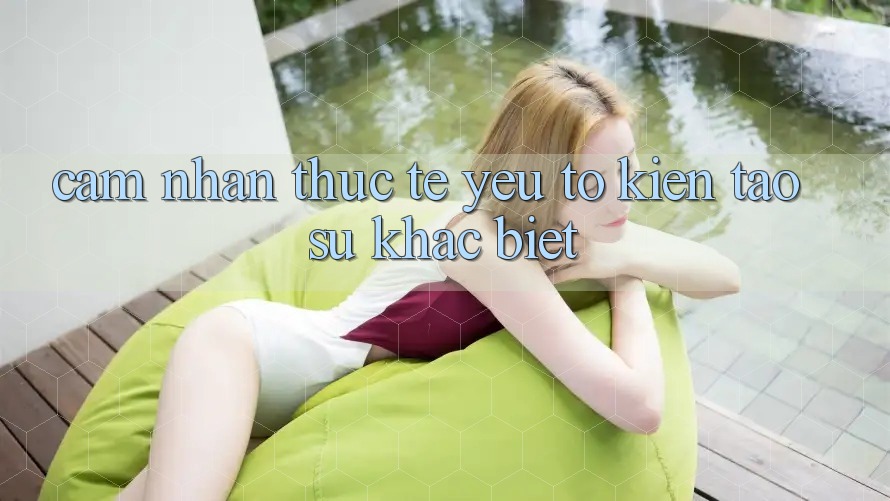 Cảm nhận Thực Tế: Yếu Tố Kiến tạo Sự Khác Biệt