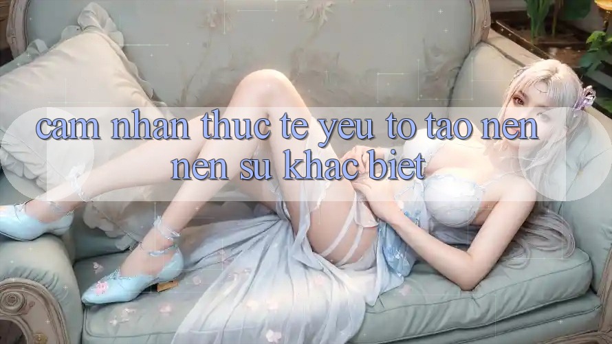 Cảm nhận Thực Tế: Yếu Tố Tạo nên Nên Sự Khác Biệt Cảm nhận Thực Tế: Yếu Tố Tạo nên Nên Sự Khác Biệt
