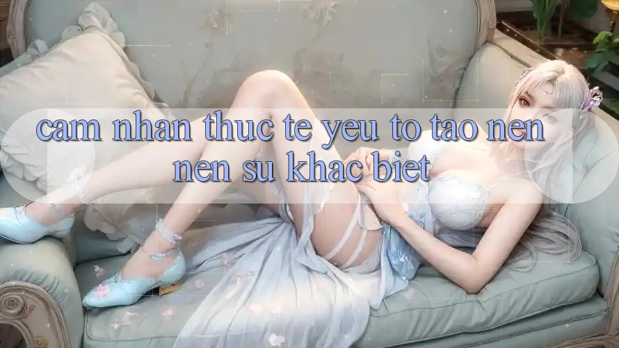 Cảm nhận Thực Tế: Yếu Tố Tạo nên Nên Sự Khác Biệt