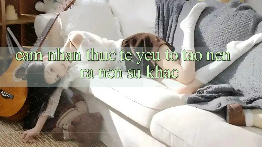 Cảm nhận Thực Tế: Yếu Tố Tạo nên ra Nên Sự Khác