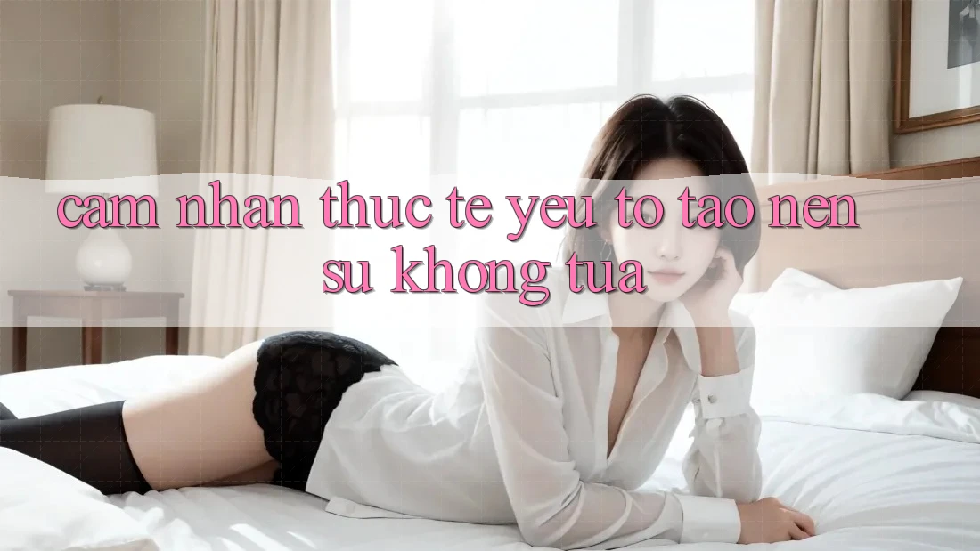 Cảm nhận Thực Tế: Yếu Tố Tạo Nên Sự Không tựa