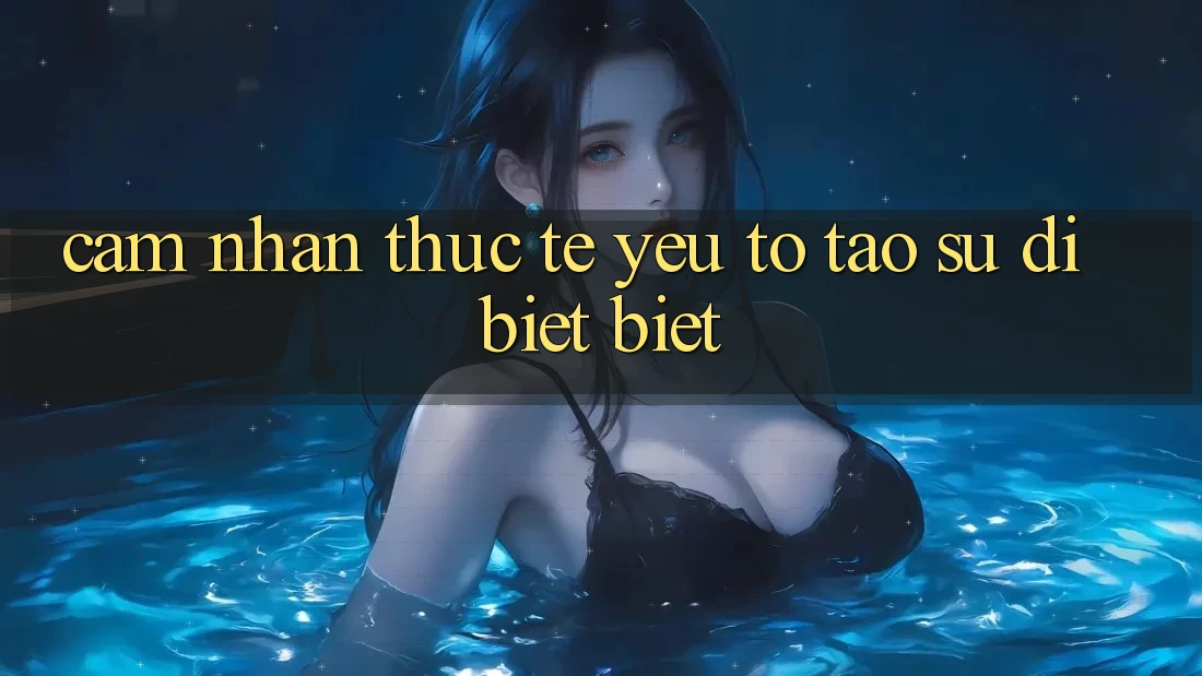 Cảm nhận Thực Tế: Yếu Tố Tạo Sự Dị biệt Biệt