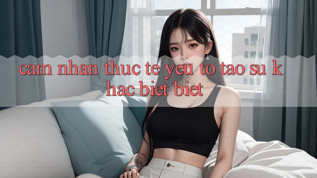 Cảm nhận Thực Tế: Yếu Tố Tạo Sự Khác biệt Biệt