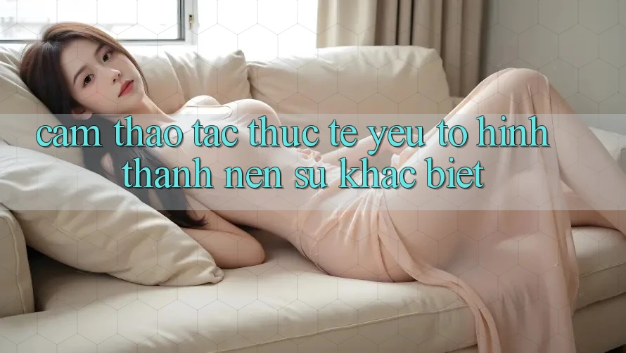 Cảm thao tác Thực Tế: Yếu Tố Hình thành Nên Sự Khác Biệt