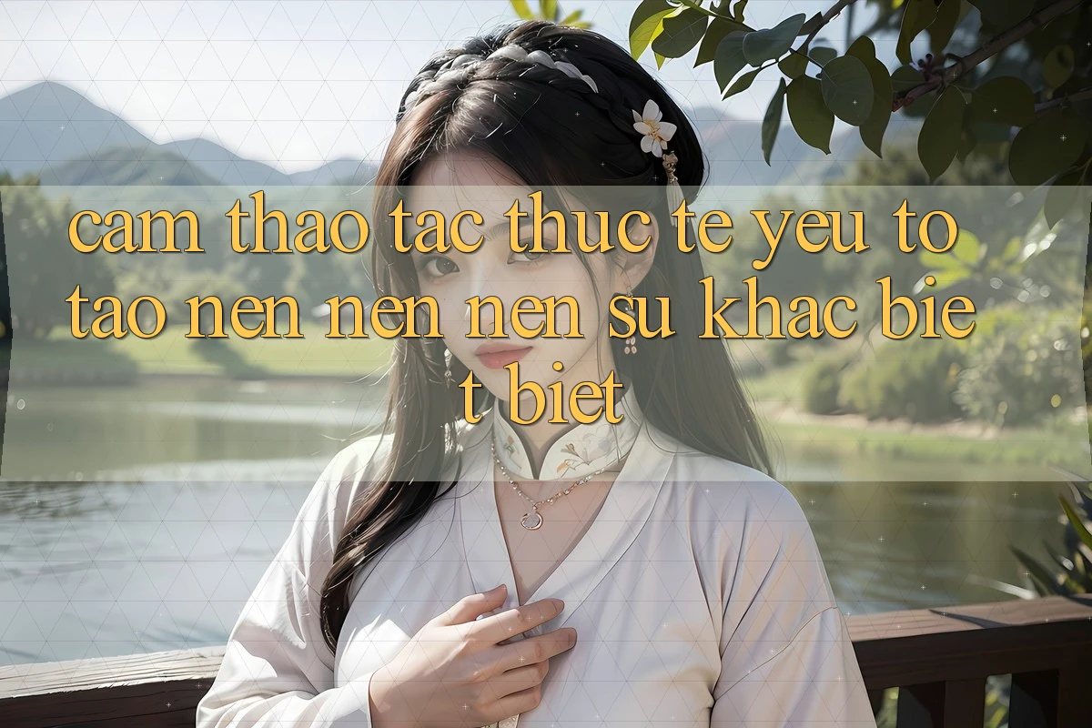 Cảm thao tác Thực Tế: Yếu Tố Tạo nên nên Nên Sự Khác biệt Biệt