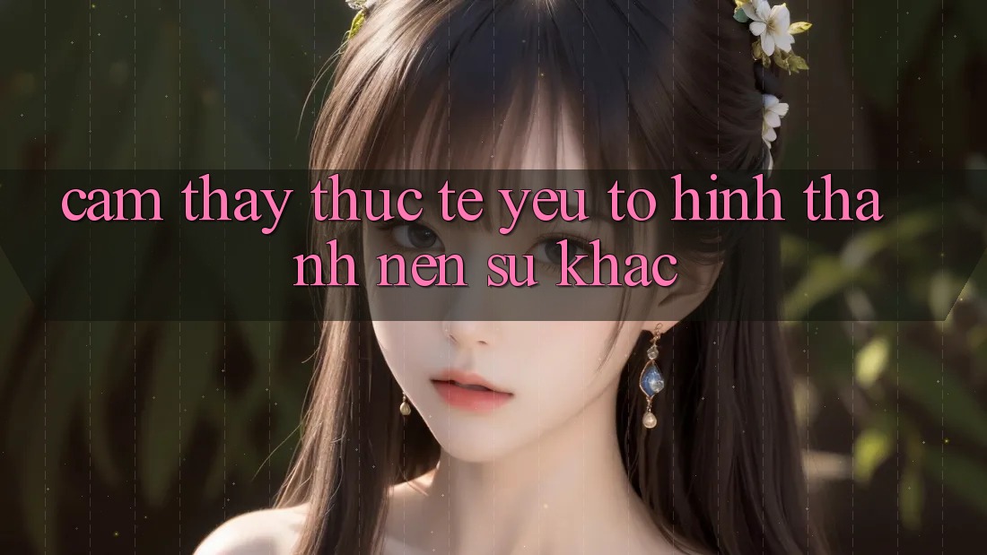 Cảm thấy Thực Tế: Yếu Tố Hình thành Nên Sự Khác