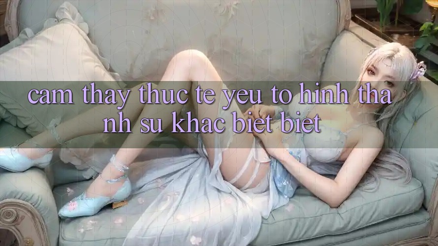 Cảm thấy Thực Tế: Yếu Tố Hình thành Sự Khác biệt Biệt