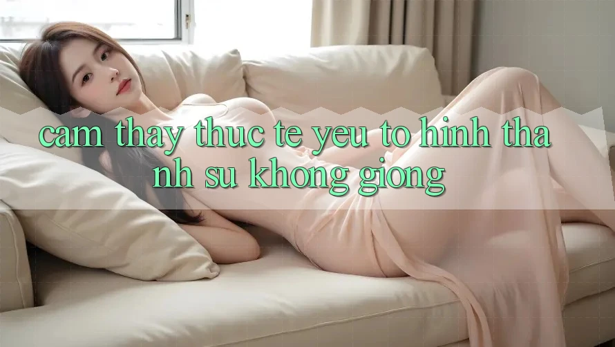 Cảm thấy Thực Tế: Yếu Tố Hình thành Sự Không giống