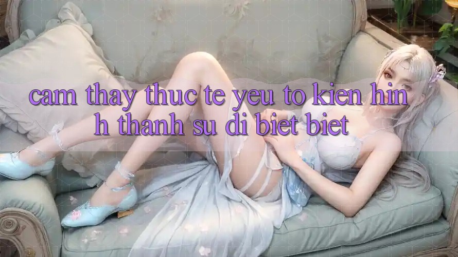 Cảm thấy Thực Tế: Yếu Tố Kiến hình thành Sự Dị biệt biệt