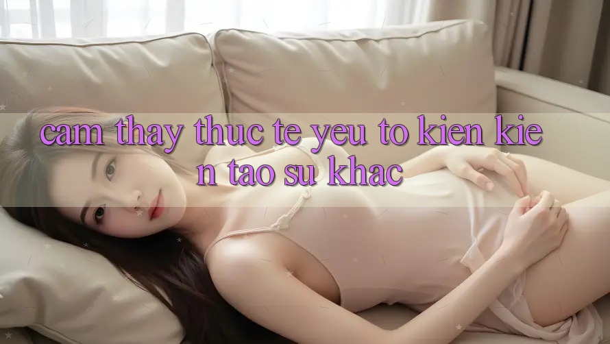 Cảm thấy Thực Tế: Yếu Tố Kiến kiến tạo Sự Khác