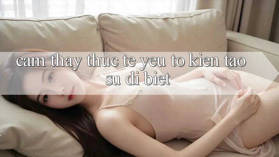 Cảm thấy Thực Tế: Yếu Tố Kiến tạo Sự Dị biệt