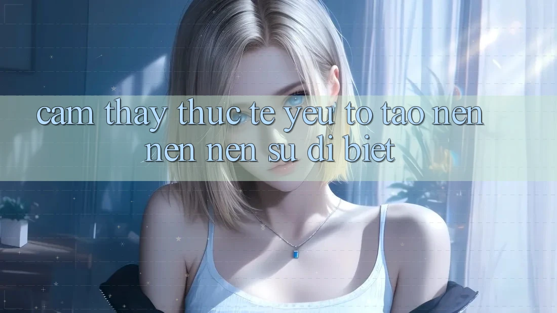 Cảm thấy Thực Tế: Yếu Tố Tạo nên nên Nên Sự Dị biệt