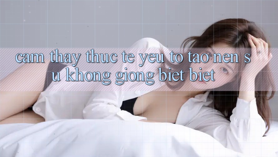 Cảm thấy Thực Tế: Yếu Tố Tạo Nên Sự Không giống biệt Biệt