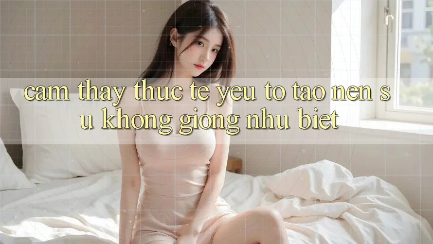 Cảm thấy Thực Tế: Yếu Tố Tạo Nên Sự Không giống như Biệt