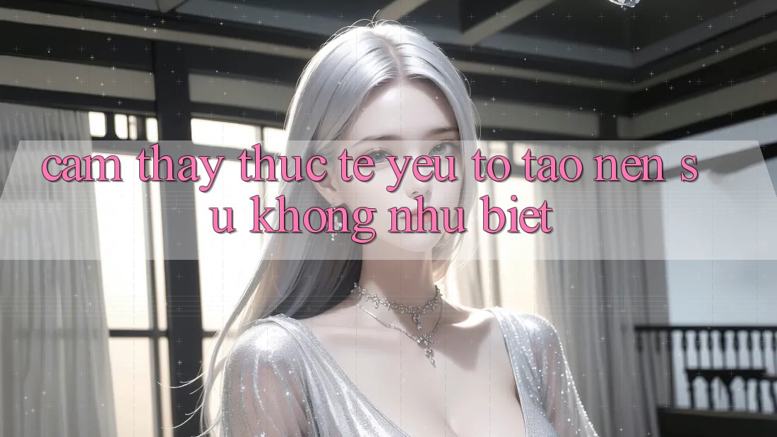 Cảm thấy Thực Tế: Yếu Tố Tạo Nên Sự Không như Biệt