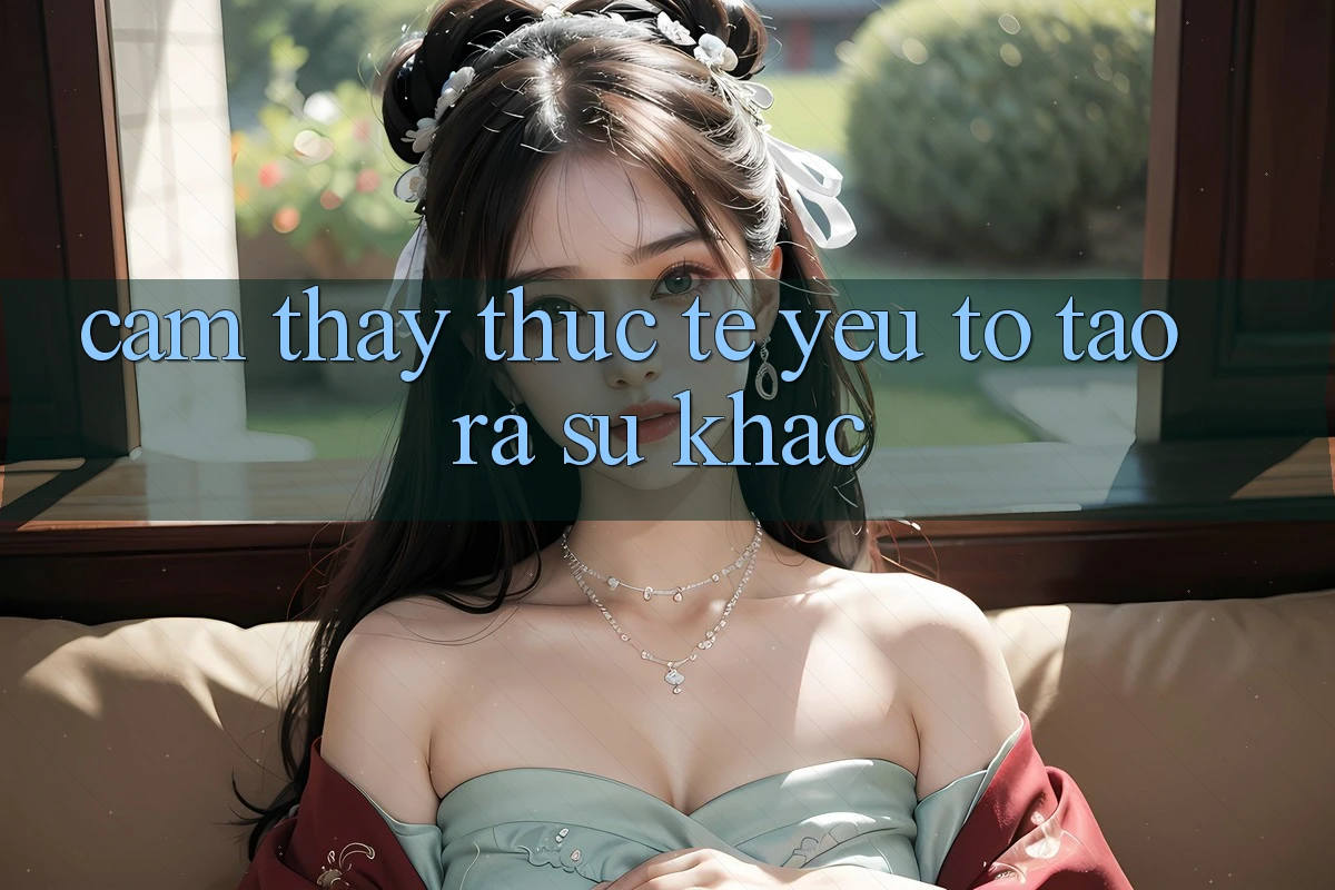 Cảm thấy Thực Tế: Yếu Tố Tạo ra Sự Khác