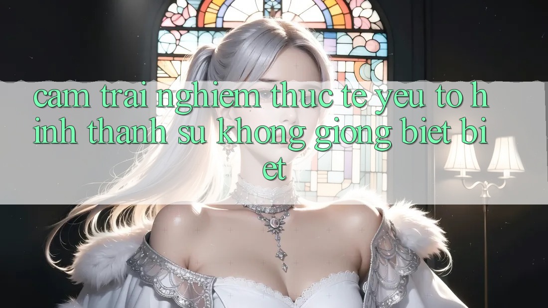 Cảm trải nghiệm Thực Tế: Yếu Tố Hình thành Sự Không giống biệt Biệt Cảm trải nghiệm Thực Tế: Yếu Tố Hình thành Sự Không giống biệt Biệt