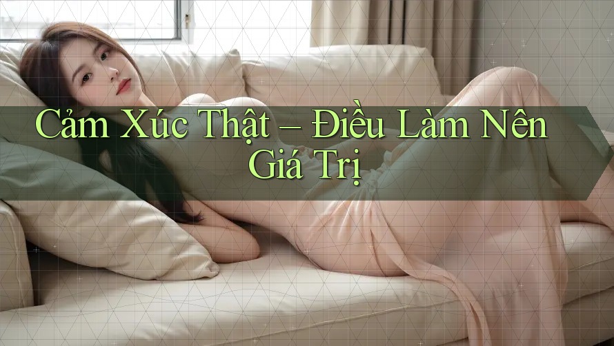 Cảm Xúc Thật – Điều Làm Nên Giá Trị